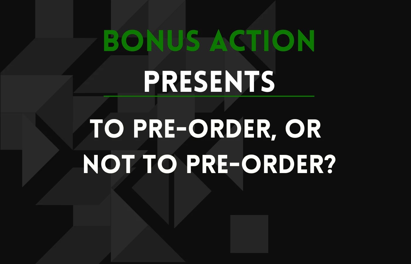 Bonus Action Presents: Dialogue Choice’s #1 – To Preorder or Not To Preorder